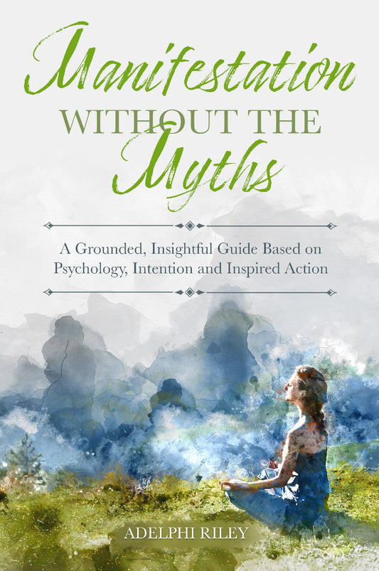 Manifestation Without the Myths - A Grounded, Insightful Guide